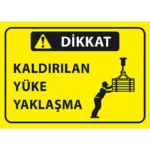 Dikkat Kaldırılan Yüke Yaklaşma Uyarı Levhası