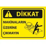 Dikkat Makinelerin Üzerine Çıkmayın Uyarı Levhası
