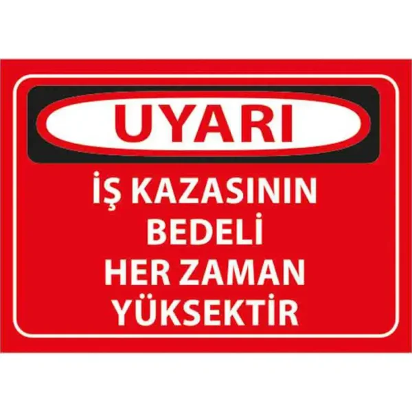 İş Kazasının Bedeli Her Zaman Yüksektir Uyarı Levhası