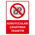 Koruyucuları Çıkartmak Yasaktır Uyarı Levhası