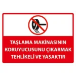 Taşlama Makinesinin Koruyucusunu Çıkartmak Tehlikeli ve Yasaktır Uyarı Levhası